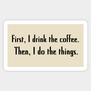 First, I drink the coffee. Then, I do the things. Sticker